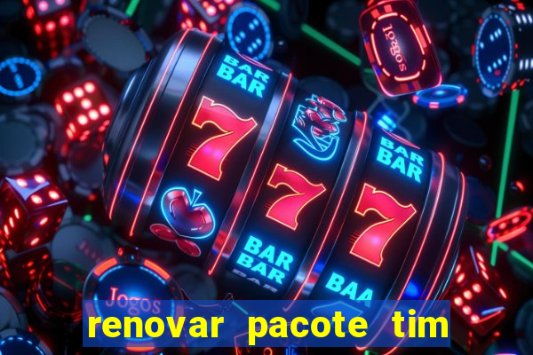 renovar pacote tim beta antes do prazo